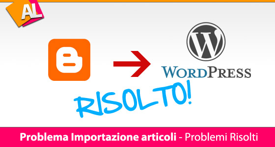 Problema importazione Blogger Wordrpess? Ecco un’ alternativa utilissima
